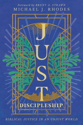 Just Discipleship: Biblical Justice in an Unjust World by Rhodes, Michael J.