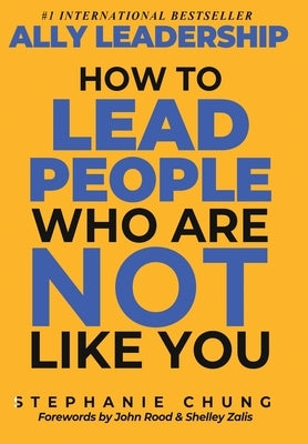 Ally Leadership: How to Lead People Who Are Not Like You by Chung, Stephanie