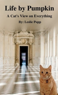 Life by Pumpkin: A Cat's View on Everything by Popp, Leslie