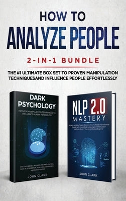 How to Analyze People 2-in-1 Bundle: NLP 2.0 Mastery + Dark Psychology - The #1 Ultimate Box Set to Proven Manipulation Techniques and Influence Peopl by John, Clark