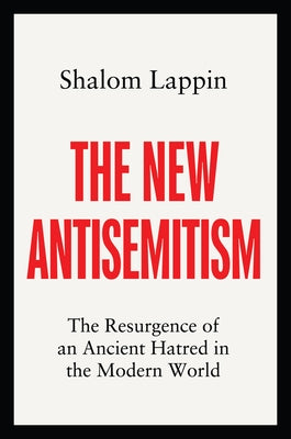 The New Antisemitism: The Resurgence of an Ancient Hatred in the Modern World by Lappin, Shalom