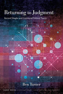 Returning to Judgment: Bernard Stiegler and Continental Political Theory by Turner, Ben