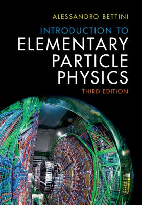 Introduction to Elementary Particle Physics by Bettini, Alessandro