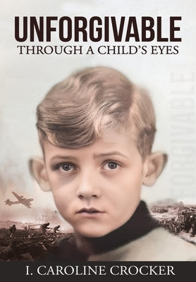 Unforgivable: Through a Child's Eyes by Crocker, I. Caroline