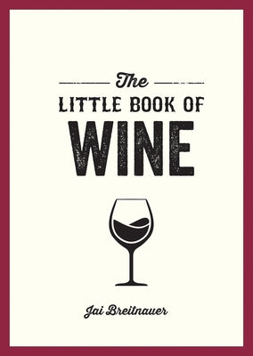 The Little Book of Wine: A Pocket Guide to the Wonderful World of Wine Tasting, History, Culture, Trivia and More by Breitnauer, Jai