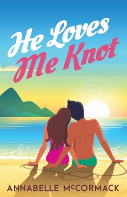 He Loves Me Knot: A Fake Dating Contemporary Romance by McCormack, Annabelle
