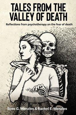 Tales from the Valley of Death: Reflections from psychotherapy on the fear of death by Menzies, Ross G.