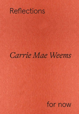 Carrie Mae Weems: Reflections for Now by Mae Weems, Carrie