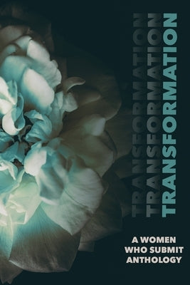 Transformation: A Women Who Submit Anthology: A Women Who Submit Anthology by Granados, Ryane Nicole