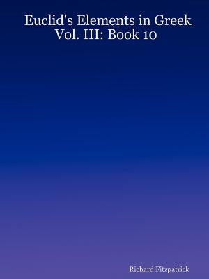 Euclid's Elements in Greek: Vol. III: Book 10 by Fitzpatrick, Richard