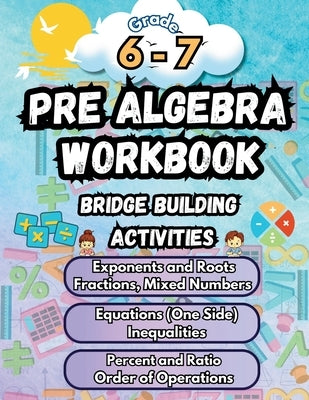 Summer Math Pre Algebra Workbook Grade 6-7 Bridge Building Activities: 6th to 7th Grade Summer Pre Algebra Essential Skills Practice Worksheets by Bridge Building, Summer