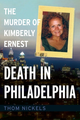 Death in Philadelphia: The Murder of Kimberly Ernest by Nickels, Thom