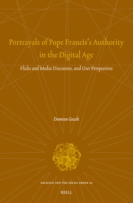 Portrayals of Pope Francis's Authority in the Digital Age: Flicks and Media Discourses, and User Perspectives by Guzek, Damian