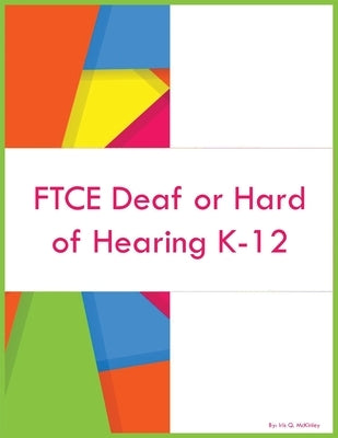 FTCE Deaf or Hard of Hearing K-12 by McKinley, Iris Q.
