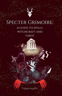 Specter Grimoire: A Guide to Spells, Witchcraft and Tarot by Specter, Jessica