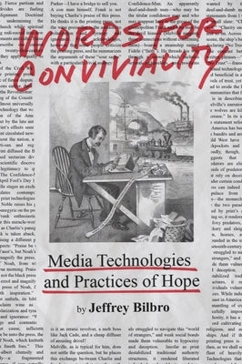 Words for Conviviality: Media Technologies and Practices of Hope by Bilbro, Jeffrey