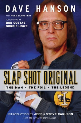 Slap Shot Original: The Man, the Foil, and the Legend by Hanson, Dave