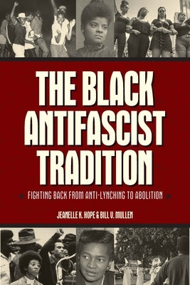 The Black Antifascist Tradition: Fighting Back from Anti-Lynching to Abolition by Hope, Jeanelle K.