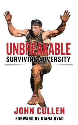 Unbreakable: Surviving Adversity by Cullen, John