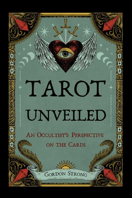 Tarot Unveiled: An Occultist's Perspective on the Cards by Strong, Gordon
