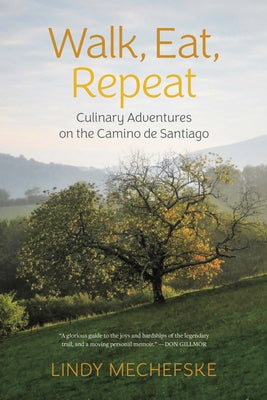 Walk, Eat, Repeat: Culinary Adventures on the Camino de Santiago by Mechefske, Lindy