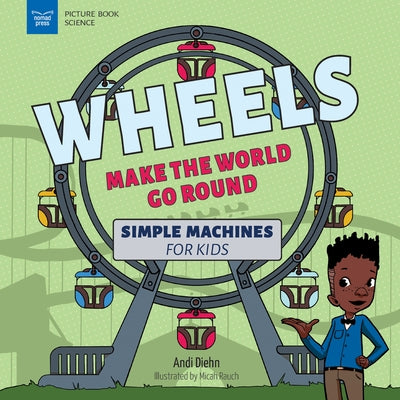 Wheels Make the World Go Round: Simple Machines for Kids by Diehn, Andi