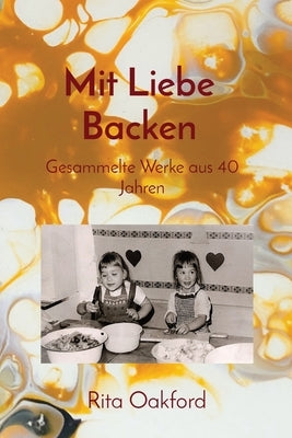 Mit Liebe Backen: Gesammelte Werke aus 40 Jahren by Oakford, Rita