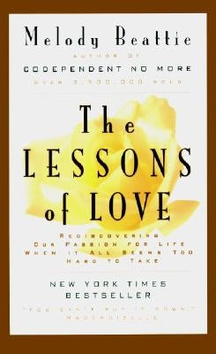 The Lessons of Love: Rediscovering Our Passion for Live When It All Seems Too Hard to Take by Beattie, Melody