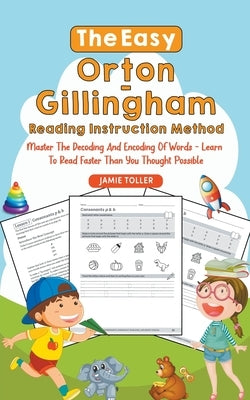 The Easy Orton-Gillingham Reading Instruction Method: Master the Decoding and Encoding of Words - Learn to Read Faster Than You Thought Possible by Toller, Jamie