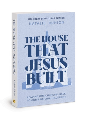 The House That Jesus Built: Leading Our Churches Back to God's Original Blueprint by Runion, Natalie