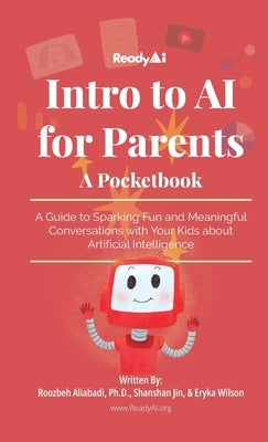 Intro to AI for Parents: A Guide to Sparking Fun and Meaningful Conversations with Your Kids about Artificial Intelligence by Aliabadi, Roozbeh