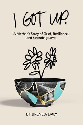 I Got Up: A Mother's Story of Grief, Resilience, and Unending Love by Daly, Brenda