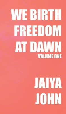 We Birth Freedom at Dawn: Volume One by John, Jaiya