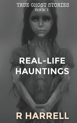 True Ghost Stories: Real-Life Hauntings by Harrell, R.