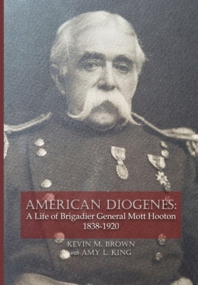 American Diogenes: A Life of Brigadier General Mott Hooton, 1838-1920 by Brown, Kevin M.