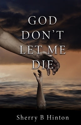 God Don't Let Me Die by Hinton, Sherry B.