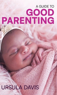 A Guide to Good Parenting by Davis, Ursula
