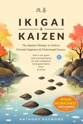 Ikigai & Kaizen: The Japanese Strategy to Achieve Personal Happiness and Professional Success (How to set goals, stop procrastinating, by Raymond, Anthony