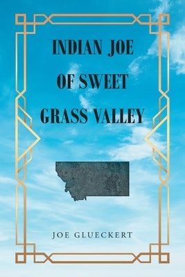 Indian Joe of Sweet Grass Valley by Glueckert, Joe