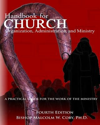 Handbook for Church Organization, Administration and Ministry: A Practical Guide for Effective Ministry by Coby Ph. D., Malcolm W.