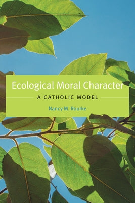 Ecological Moral Character: A Catholic Model by Rourke, Nancy M.