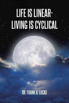 Life Is Linear - Living Is Cyclical by Lucas, Frank A.