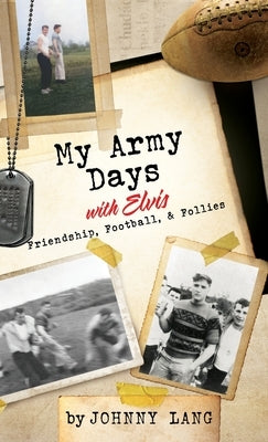 My Army Days with Elvis: Friendship, Football, & Follies by Lang, Johnny