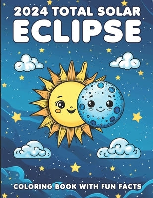 2024 Total Solar Eclipse Coloring Book With Fun Facts: A Cosmic Adventure For Kids of All Ages by Storiland