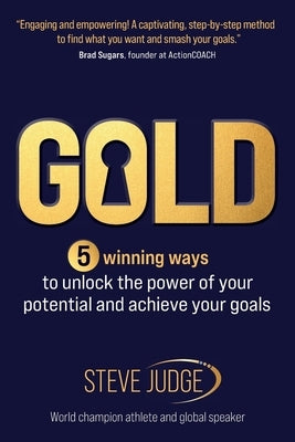 Gold: Five winning ways to unlock the power of your potential and achieve your goals by Judge, Steve