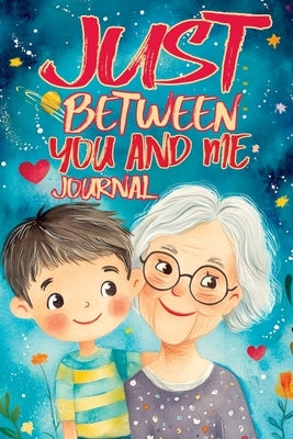 Just Between You and Me Journal: A Pass Back and Forth Diary for Grandma and Grandson, Filled with Prompts for Meaningful Conversations, Guided by Lov by Mischievous, Childlike