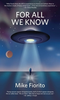 For All We Know: A UFO Manifesto by Fiorito, Mike