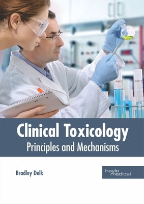 Clinical Toxicology: Principles and Mechanisms by Delk, Bradley