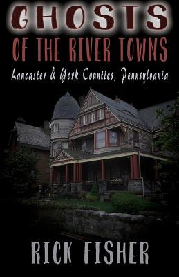 Ghosts of the River Towns by Fisher, Rick