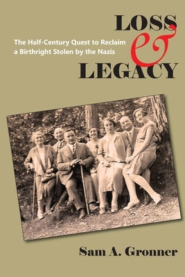 Loss & Legacy: The Half-Century Quest To Reclaim A Birthright Stolen By The Nazis by Gronner, Sam A.